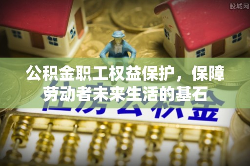 梁子湖公积金职工权益保护，保障劳动者未来生活的基石