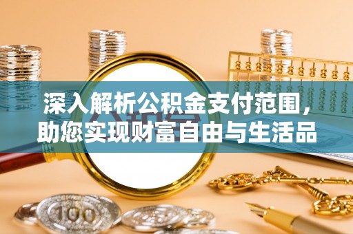 穆棱深入解析公积金支付范围，助您实现财富自由与生活品质提升